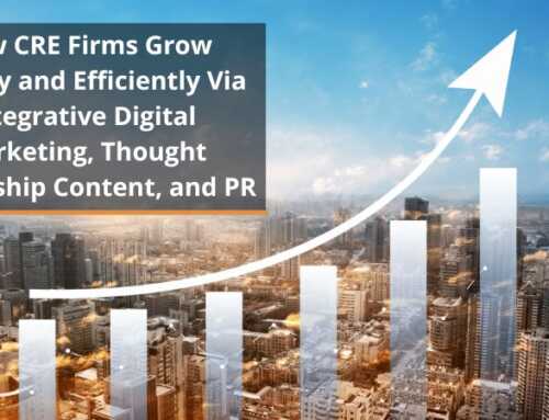 How CRE Firms Grow Quickly and Efficiently Via Integrative Digital Marketing, Thought Leadership Content, and PR